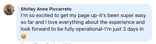 Comment from Shirley Anne Piccarreto: I'm so excited to get my page up. It's been super easy so far and I love everything about the experience. I'm just 3 days in.